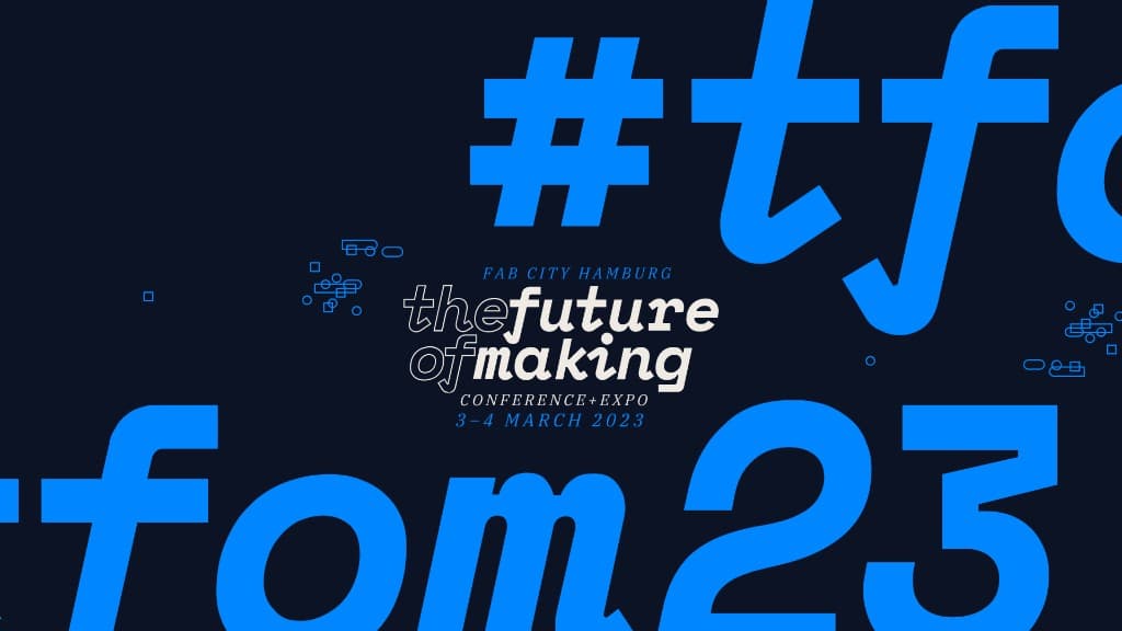 The Future of Making Conference + Expo, Fab City Hamburg, March 2023.